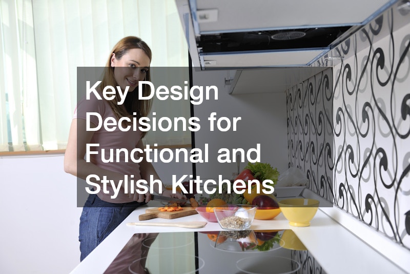 Key Design Decisions for Functional and Stylish Kitchens